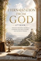 Eternalization From God, 6th Book: Theology, A Journey Through Human Nature, Moral Responsibility, and the Search for Divine Truth B0H5KSY15H Book Cover