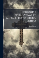 Theologiae Speculativae Et Moralis Tomus Primus 128654663X Book Cover