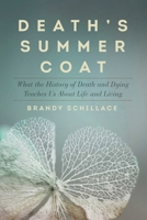 Death's Summer Coat: What the History of Death and Dying Teaches Us About Life and Living 160598938X Book Cover
