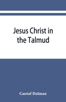 Jesus Christ in the Talmud, Midrash, Zohar and the Liturgy of the Synagogue: Texts and Translations 9353866944 Book Cover