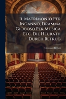 Il Matrimonio Per Inganno, Dramma Giocoso Per Musica Etc. Die Heurath Durch Betrug 1286128838 Book Cover