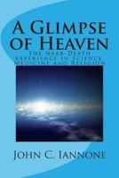A Glimpse of Heaven: The Near-Death Experience in Science, Medicine and Religion 1494377004 Book Cover