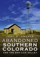 Abandoned Southern Colorado and the San Luis Valley 1634992415 Book Cover