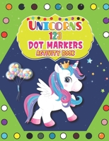 Unicorns 123 Dot Markers Activity Book: A Dot and Learn Counting Activity book for kids Ages 2 - 4 years | Dot Markers Activity & Coloring Book For Toddlers & Preschoolers B0915BFNNH Book Cover