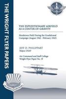 The Expeditionary Airfield as a Center of Gravity: Henderson Field During the Guadalcanal Campaign (August 1942-February 1943) 1479213101 Book Cover