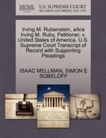 Irving M. Rubenstein, a/k/a Irving M. Ruby, Petitioner, v. United States of America. U.S. Supreme Court Transcript of Record with Supporting Pleadings 1270409174 Book Cover