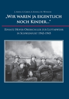 "Wir waren ja eigentlich noch Kinder...": Einsatz Hofer Oberschüler zur Luftabwehr in Schweinfurt 1943-1945 (German Edition) 3981249941 Book Cover