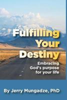 Fulfilling your Destiny: A Guide to Fulfilling God's Purpose for Your Life 1983488402 Book Cover