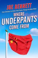Where Underpants Come from: From Checkout to Cotton Field - Travels Through the New China 1847390013 Book Cover