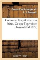 Comment L'Esprit Vient Aux Baates. Ce Que L'On Voit En Chassant 2012856152 Book Cover