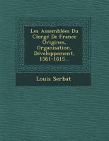 Les Assemblees Du Clerge de France Origines, Organisation, Developpement, 1561-1615... 1249653622 Book Cover