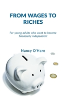From Wages to Riches: For young adults who want to become financially independent 1777401704 Book Cover