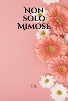 Non solo mimose: Libro per la Festa delle Donna - Regalo per la Festa della Donna - 8 marzo - Idea regalo donna (Italian Edition) B083XVGBPV Book Cover