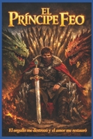 El príncipe feo: El orgullo me destrozó el amor me restauró (Spanish Edition) B0GL956DTM Book Cover