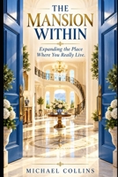 THE MASION WITHIN: Expanding the Place Where You Really Live. B0HJRFSQ9L Book Cover