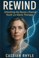 Rewind: Unlocking the Secret to Eternal Youth with Gene Therapy B0FCDP79LX Book Cover
