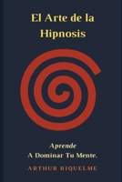 El Arte De La Hipnosis: Aprende A Dominar Tu Mente. B08VYBN8Q5 Book Cover