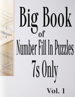 Big Book of Number Fill In Puzzles 7s Only Vol. 1 1981326367 Book Cover