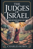 THE JUDGES OF ISRAEL: LEADERS BETWEEN MOSES AND THE KINGS B0FR2RQ8ML Book Cover