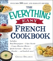 The Everything Easy French Cookbook: Includes Boeuf Bourguignon, Crepes Suzette, Croque-Monsieur Maison, Quiche Lorraine, Mousse au Chocolat...and Hundreds More! 144058396X Book Cover