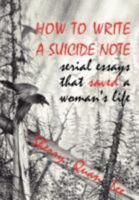 How to Write a Suicide Note: serial essays that saved a woman's life 1932690638 Book Cover