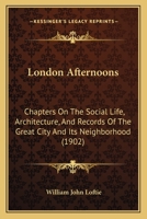 London Afternoons: Chapters on the Social Life, Architecture, and Records of the Great City and Its Neighbourhood 1120319900 Book Cover