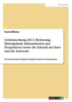 Leitzinssenkung 2014. Bedeutung, Hintergr�nde, Informationen und Perspektiven sowie die Zukunft des Euro und der Eurozone: F�r Unternehmen, Banken, Anleger, Investoren, Konsumenten 365673979X Book Cover