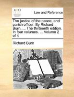 The justice of the peace, and parish officer. By Richard Burn, ... The thirteenth edition. In four volumes. ... Volume 2 of 4 1170455522 Book Cover