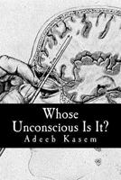 Whose Unconscious Is It?: A Deconstruction of Psychoanalysis and Neuropsychoanalysis 1544154968 Book Cover