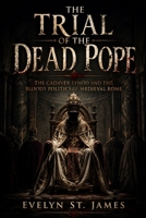 The Trial of the Dead Pope: The Cadaver Synod and the Bloody Politics of Medieval Rome B0HDNL8CYM Book Cover