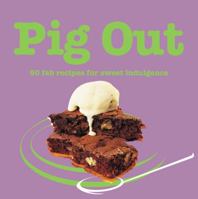 Pig Out: 60 Fab Recipes For Sweet Indulgence 1840725974 Book Cover