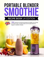 Portable Blender Smoothie Recipe Book UK Edition: 150+ Nutritious and Easy Smoothies for Weight Loss, Energy, Gut Health, Detox, and More Made with Portable Blender to Support a Healthier Lifestyle B0FNR98LV5 Book Cover