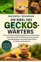 DIE BIBEL DES GECKOS-WÄRTERS: Eine vollständige Bedienungsanleitung zur Geckopflege, Fütterung, Zucht, Einrichtung des Lebensraums, Gesundheitstipps ... für Kinder und Erwachsene (German Edition) B0FNNPMNYW Book Cover
