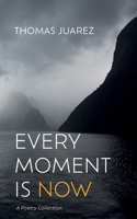 Every Moment Is Now: A Poetry Collection 1666762652 Book Cover