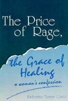 The Price of Rage, the Grace of Healing: A Woman's Confession 0876043120 Book Cover