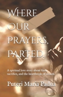Where Our Prayers, Parted.: A spiritual love story about faith, sacrifice, and the heartbreak of almost. B0FGYDS5NW Book Cover