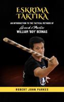 Eskrima Taktika: An Introduction to the Tactical Methods of Grand Master William 'Boy' Bernas (Eskrima Media Series) 0645362522 Book Cover
