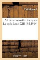 Art de reconnaître les styles. Le style Louis XIII 2019185997 Book Cover