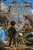 Altair y el Reino del Cretácico: aventura Una de viajes en el tiempo a través de la era de los dinosaurios (Spanish Edition) B0HDL13FS2 Book Cover