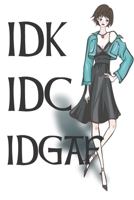 Idk IDC Idgaf: Sassy, Irreverent, Sarcastic Quote Diary Snarky Meme Journal Blank Lined Book for Writing Doodling - Gift for Woman Co-Worker Boss Friend 1692606859 Book Cover