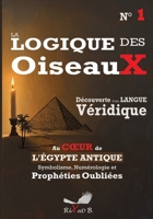 La Logique des Oiseaux, une Langue Véridique - N° 1: Au cœur de l'Égypte Antique Symbolisme Numérologie et Prophéties Oubliées (French Edition) 8409731819 Book Cover