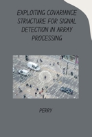 Exploiting Covariance Structure for Signal Detection in Array Processing 3384276647 Book Cover