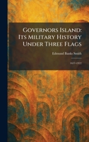 Governors Island: Its Military History Under Three Flags: 1637-1922 1025688139 Book Cover