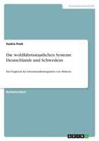 Die wohlfahrtsstaatlichen Systeme Deutschlands und Schwedens: Ein Vergleich der Arbeitsmarktintegration von M�ttern 3346563847 Book Cover