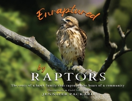Enraptured by Raptors: The story of a hawk family that captured the heart of a community 0578737248 Book Cover