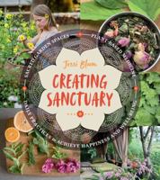Creating Sanctuary: Sacred Garden Spaces, Plant-Based Medicine, and Daily Practices to Achieve Happiness and Well-Being 1604697547 Book Cover
