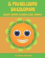 IL LIBRO PIU' BELLO DA COLORARE: COLORI, NUMERI, ALFABETO,CIBI, ANIMALI (Italian Edition) 1699884102 Book Cover