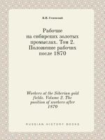 Workers at the Siberian gold fields. Volume 2. The position of workers after 1870 5519401411 Book Cover