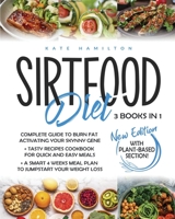 Sirtfood Diet: 3 Books in 1: Complete Guide To Burn Fat Activating Your Skinny Gene+ 200 Tasty Recipes Cookbook For Quick and Easy Meals + A Smart 4 Weeks Meal Plan To Jumpstart Your Weight Loss. 1801099855 Book Cover