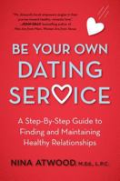 Be Your Own Dating Service: A Step-By-Step Guide to Finding and Maintaining Healthy Relationships 0805040978 Book Cover